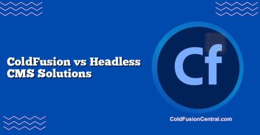ColdFusion vs Headless CMS Solutions