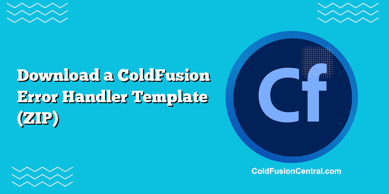 Download A ColdFusion Error Handler Template (ZIP) | ColdFusion Central