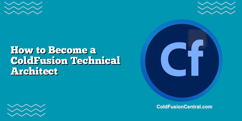 How To Become A ColdFusion Technical Architect | ColdFusion Central