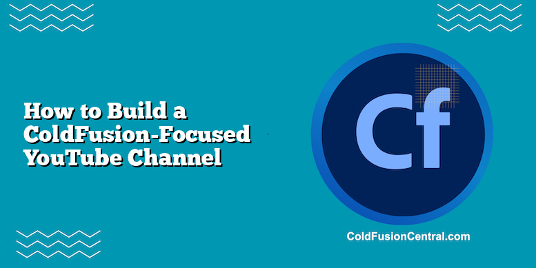 How To Build A ColdFusion-Focused YouTube Channel | ColdFusion Central