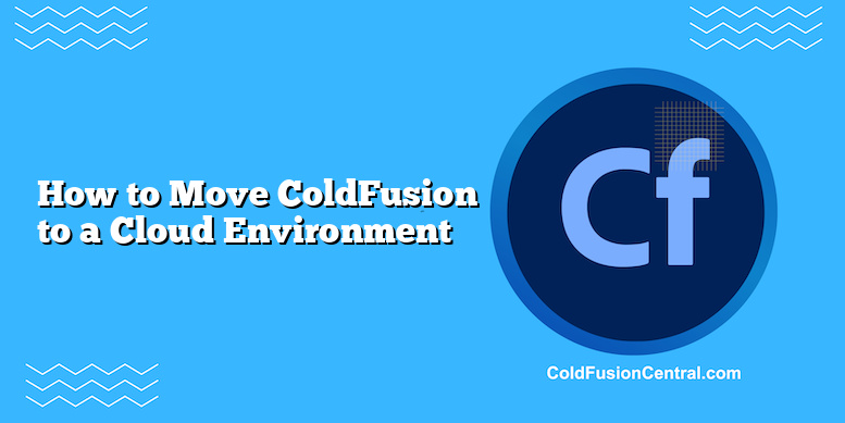 How To Move ColdFusion To A Cloud Environment | ColdFusion Central