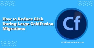 How to Reduce Risk During Large ColdFusion Migrations
