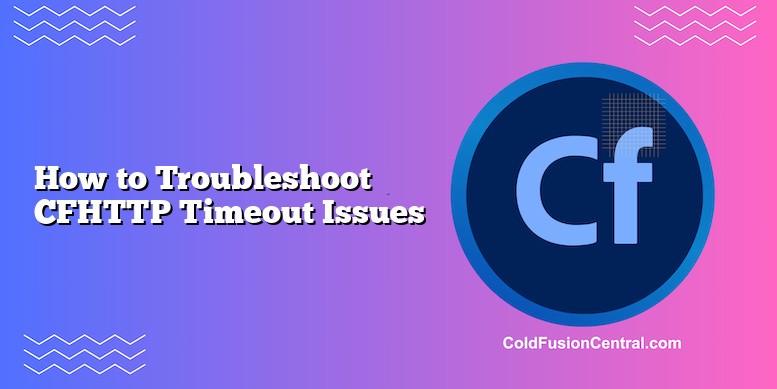 How To Troubleshoot CFHTTP Timeout Issues | ColdFusion Central